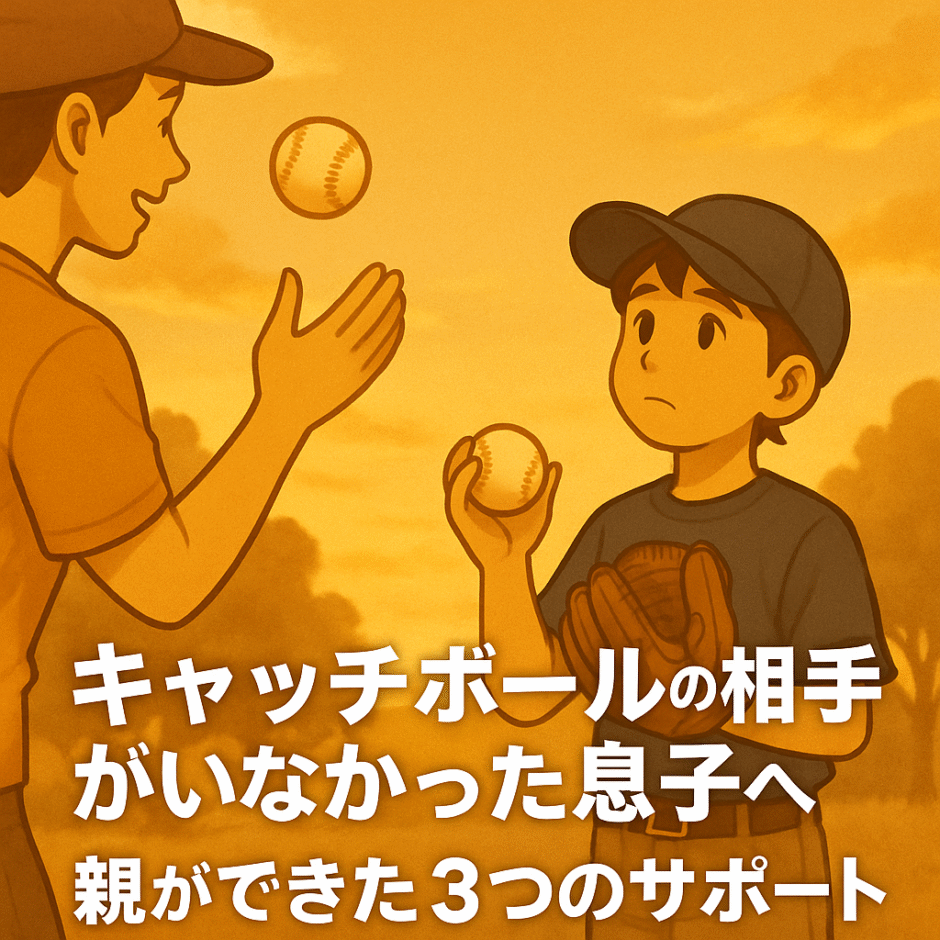 夕暮れの公園でキャッチボールをする親子。息子は不安そうな表情でボールを持ち、親が励ますように笑顔で向き合っている。下には「キャッチボールの相手がいなかった息子へ 親ができた3つのサポート」の文字入り