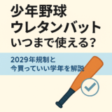 少年野球ウレタンバットはいつまで使える？2029年規制と今買っていい学年を解説