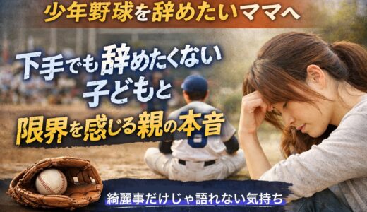 少年野球を辞めたいと思ったママへ｜下手でも辞めたくない子どもと、限界を感じる親の本音